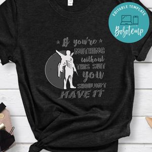 If you’re nothing without this suit You shouldn't have it Shirt