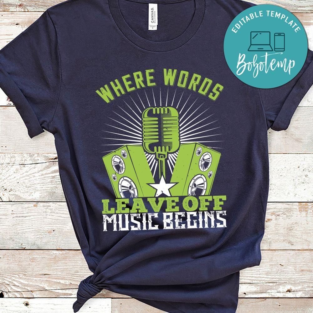 Where words leave off, music begins Shirt