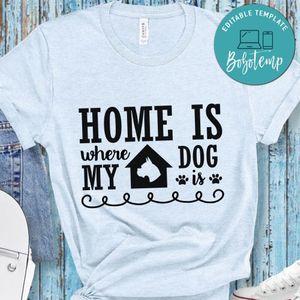 Home is where my dog is Shirt