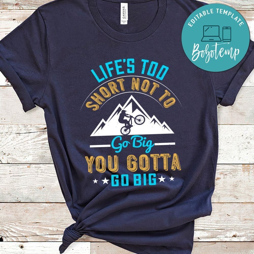 Life’s too short not to go big, you gotta go big T Shirt