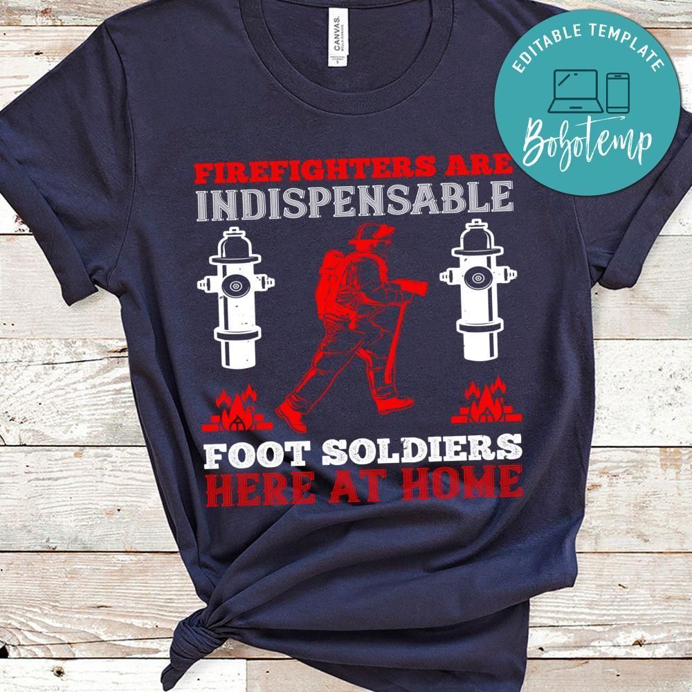 Firefighters are indispensable foot soldiers here at home Shirt