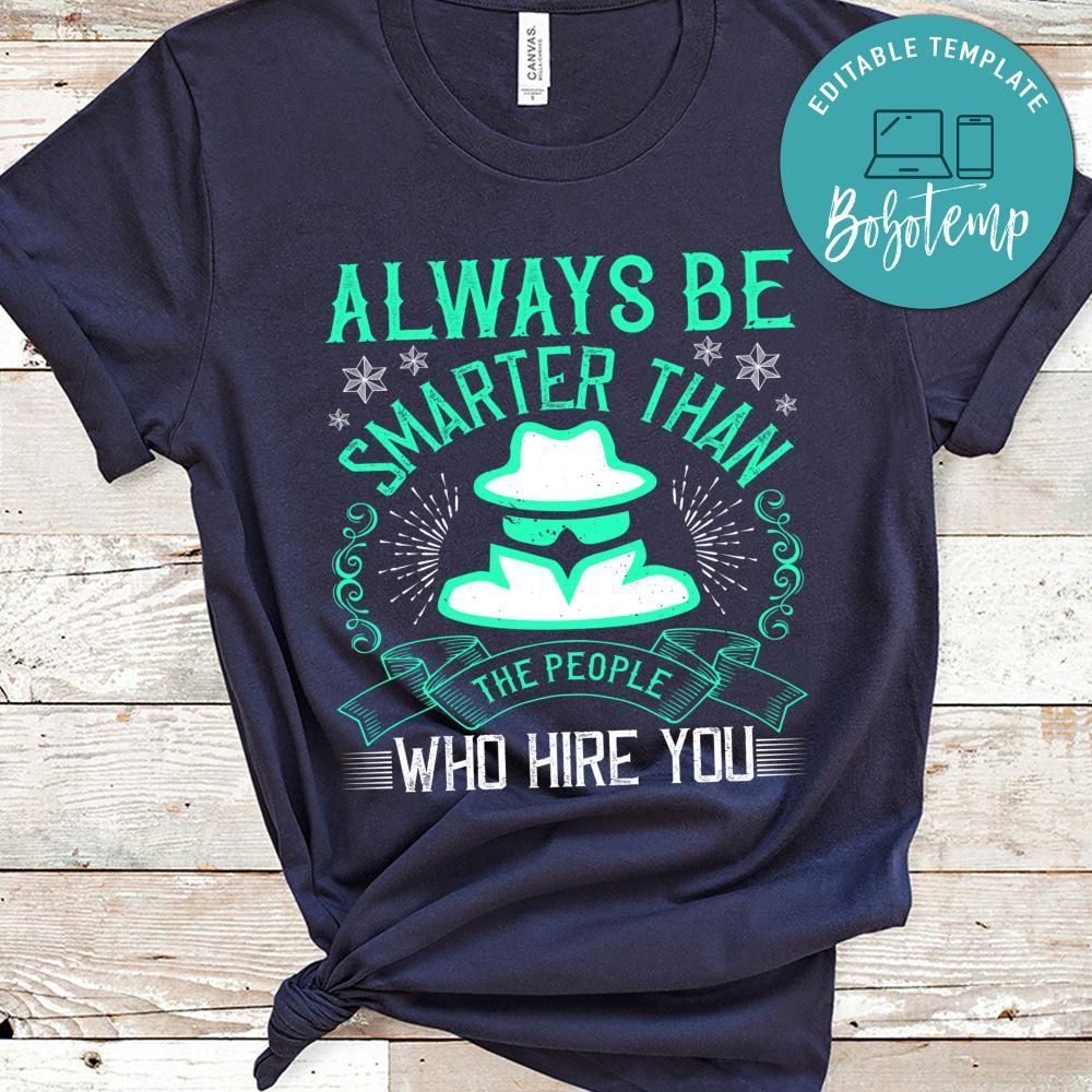 Always be smarter than the people who hire you T Shirt