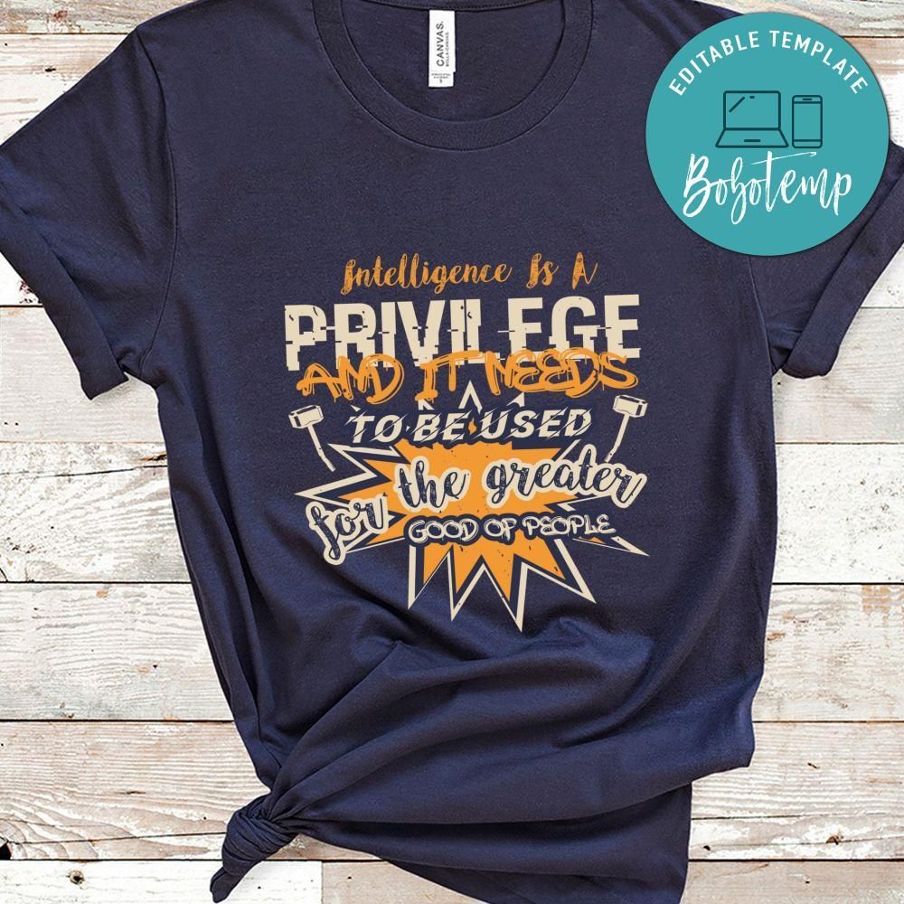 Intelligence is a privilege and it needs to be used Shirt