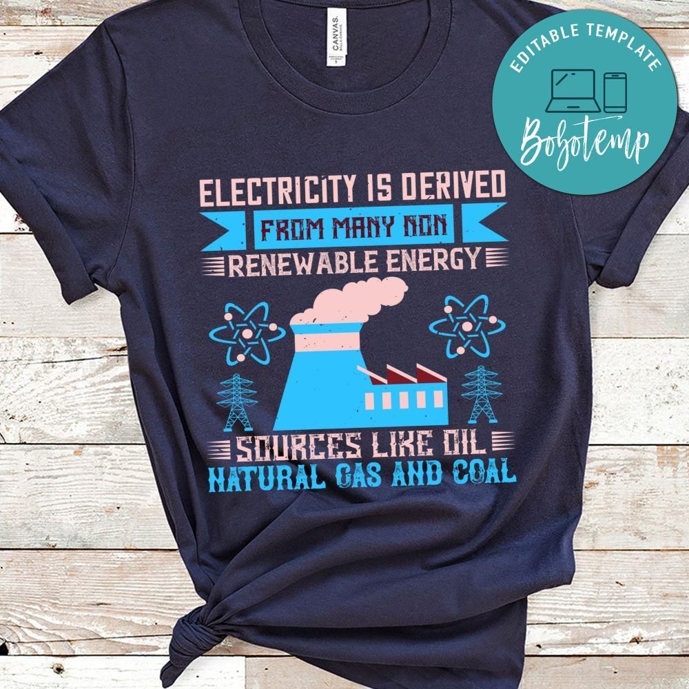 Electricity is derived from many non-renewable energy sources like oil Shirt