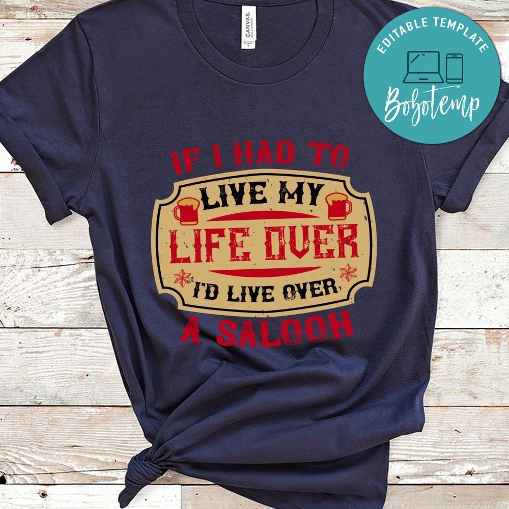 If I had to live my life over, I'd live over a saloon Shirt
