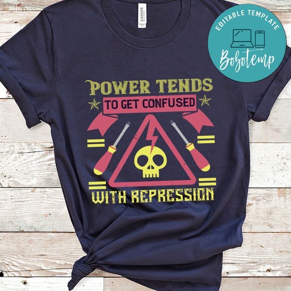 Power tends to get confused with repression Shirt
