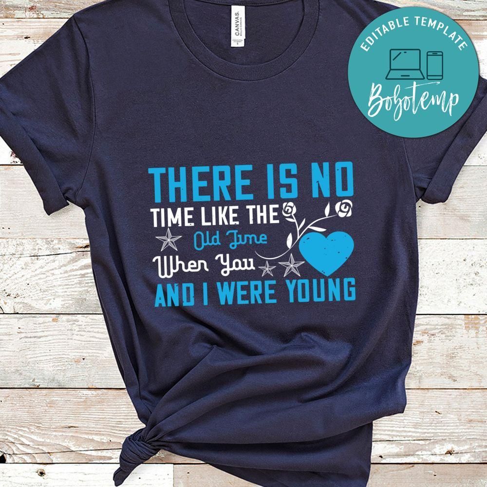There is no time like the old time, when you and I were young Shirt