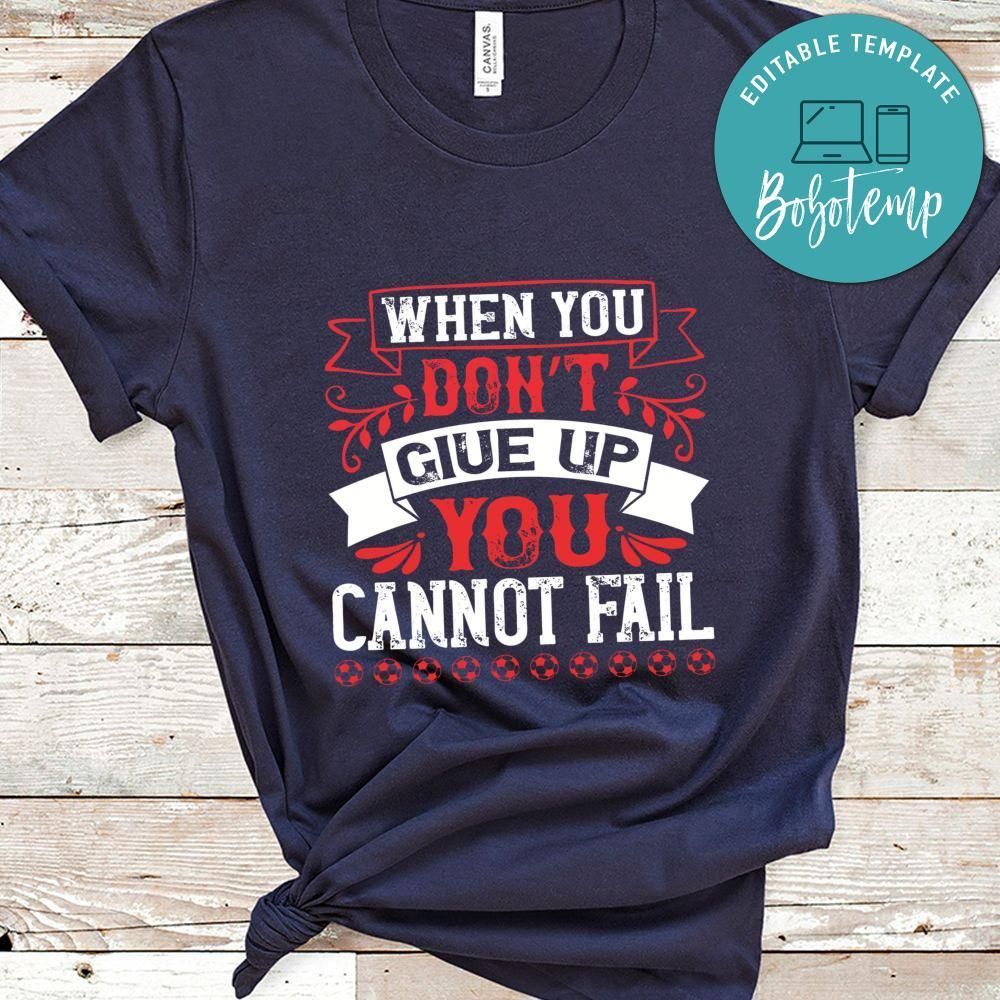 When you don’t give up, you cannot fail Shirt