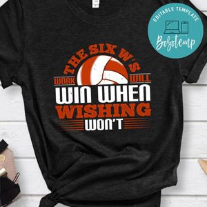 The Six W’s Work will win when wishing won’t Shirt