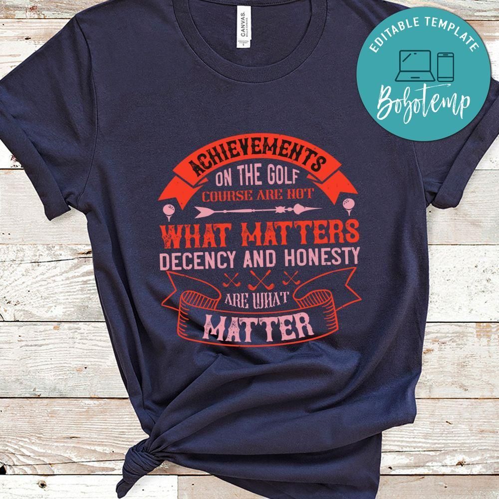 Achievements on the golf course are not what matters, decency Shirt