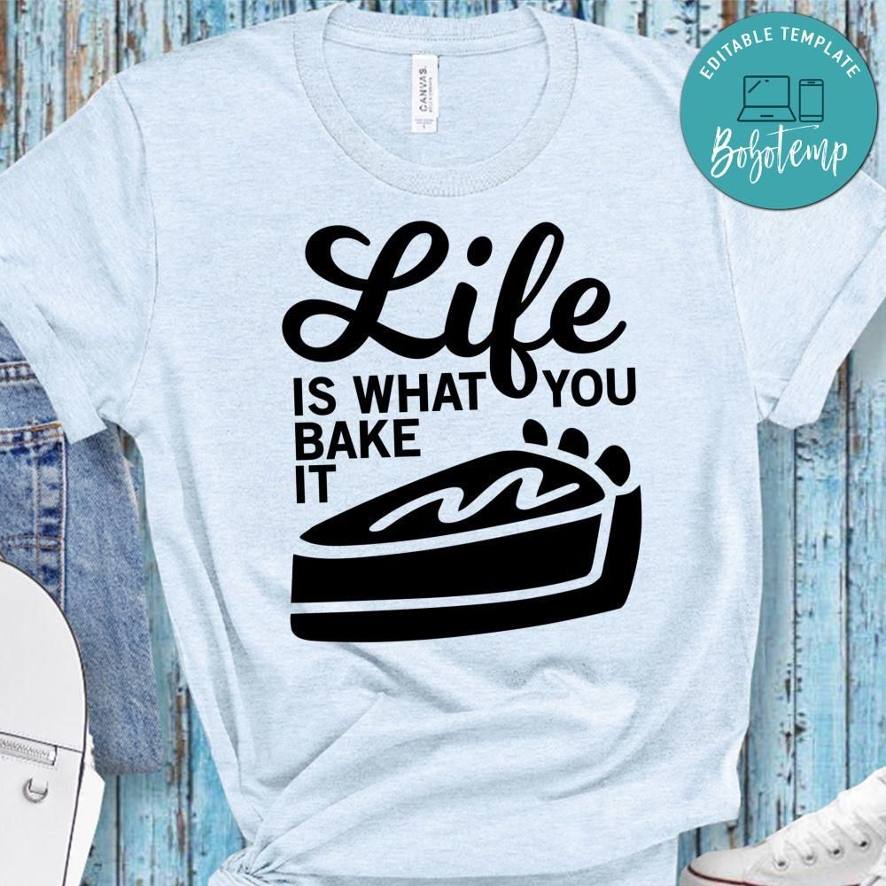 Life Is What You Bake It Shirt