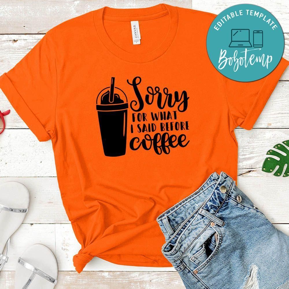 Sorry For What I Said Before Coffee Shirt