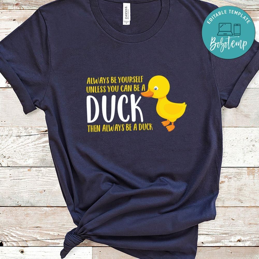 Always Be Yourself You Can Be a Duck Shirt