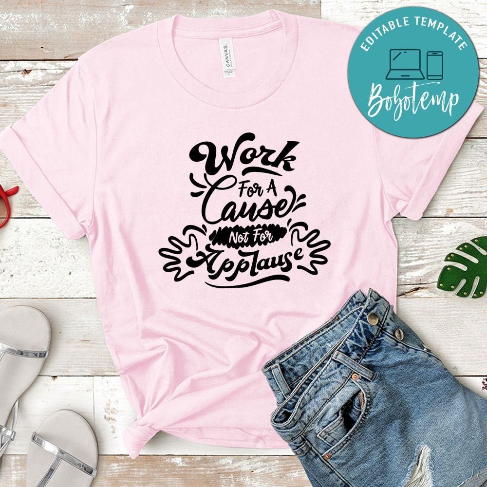Work For A Cause Not Fpr Applause T-Shirt