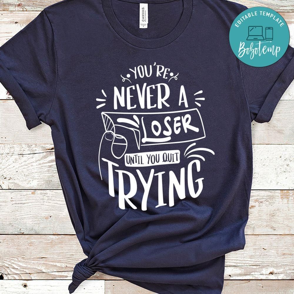 Youre Never Loser Until You Quit Trying Shirt