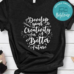 Develop your Creativity For A Better Future Shirt