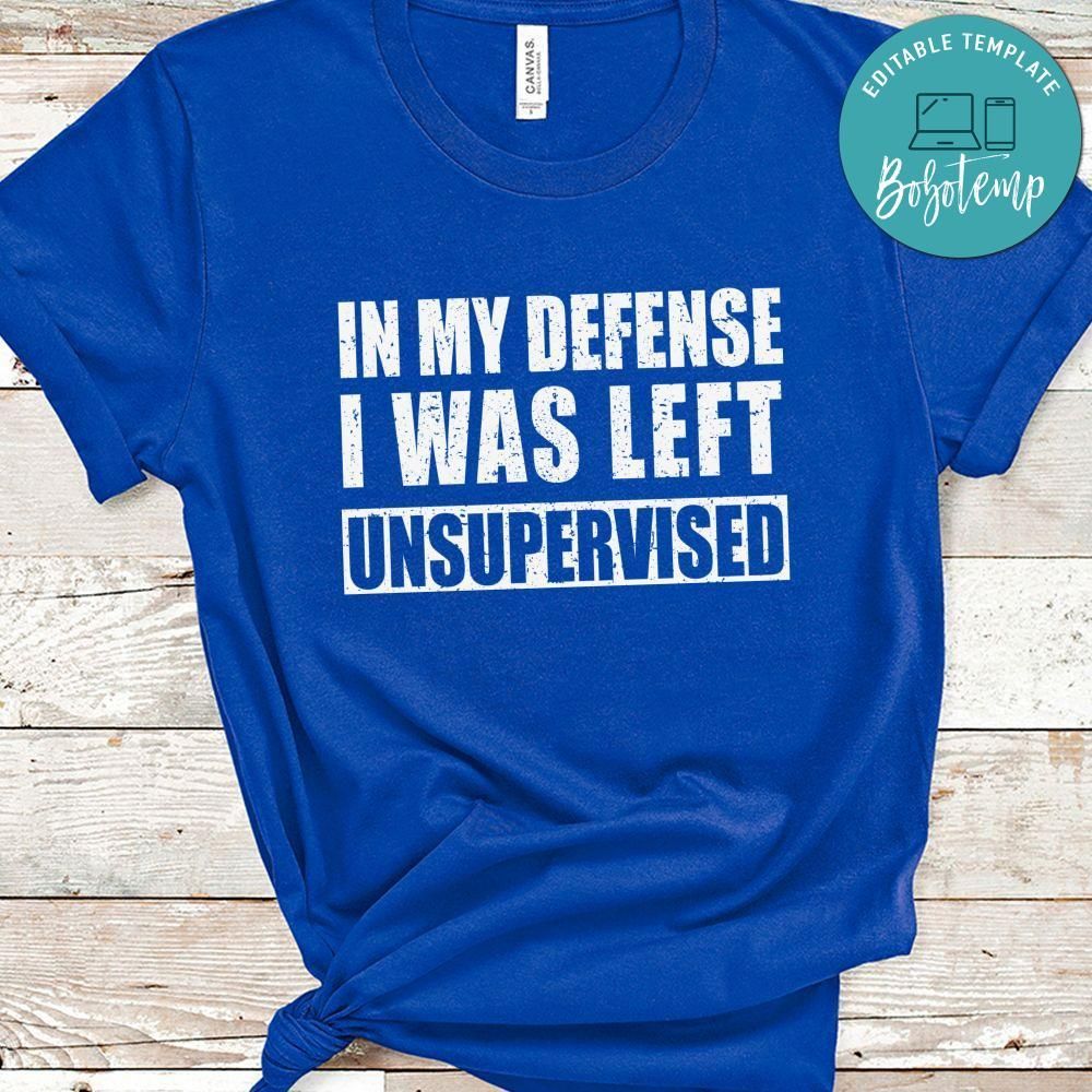 In My Defense I Was Left Unsupervised Shirt