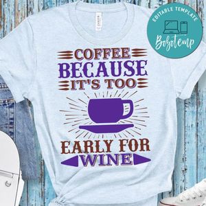 Coffee Because It's Too Early For Wine Shirt