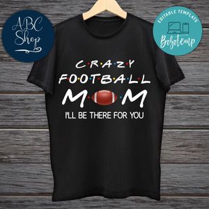 Printable Crazy FootBall Mom I'll Be There For You Shirt Template Digital File