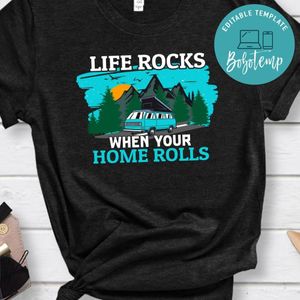 Life Rocks When Your Home Rolls Shirt