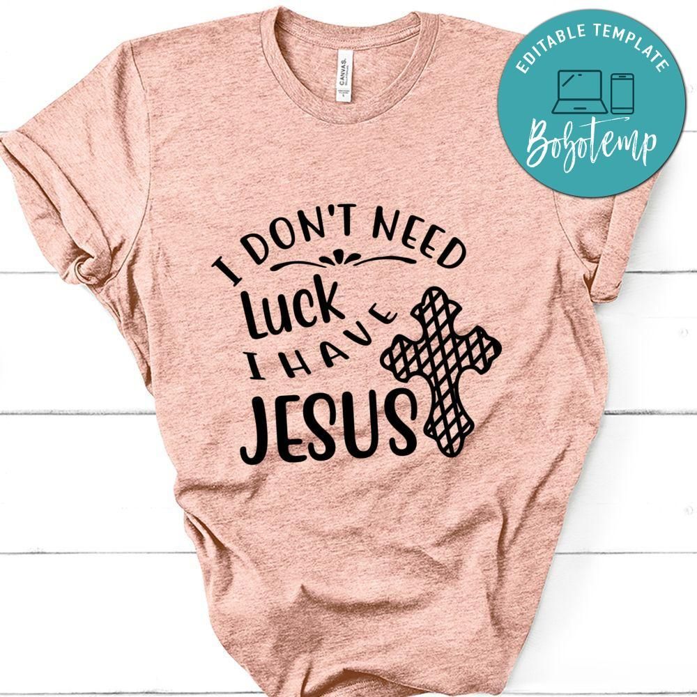 I Don't Need Luck I Have Jesus T-shirt