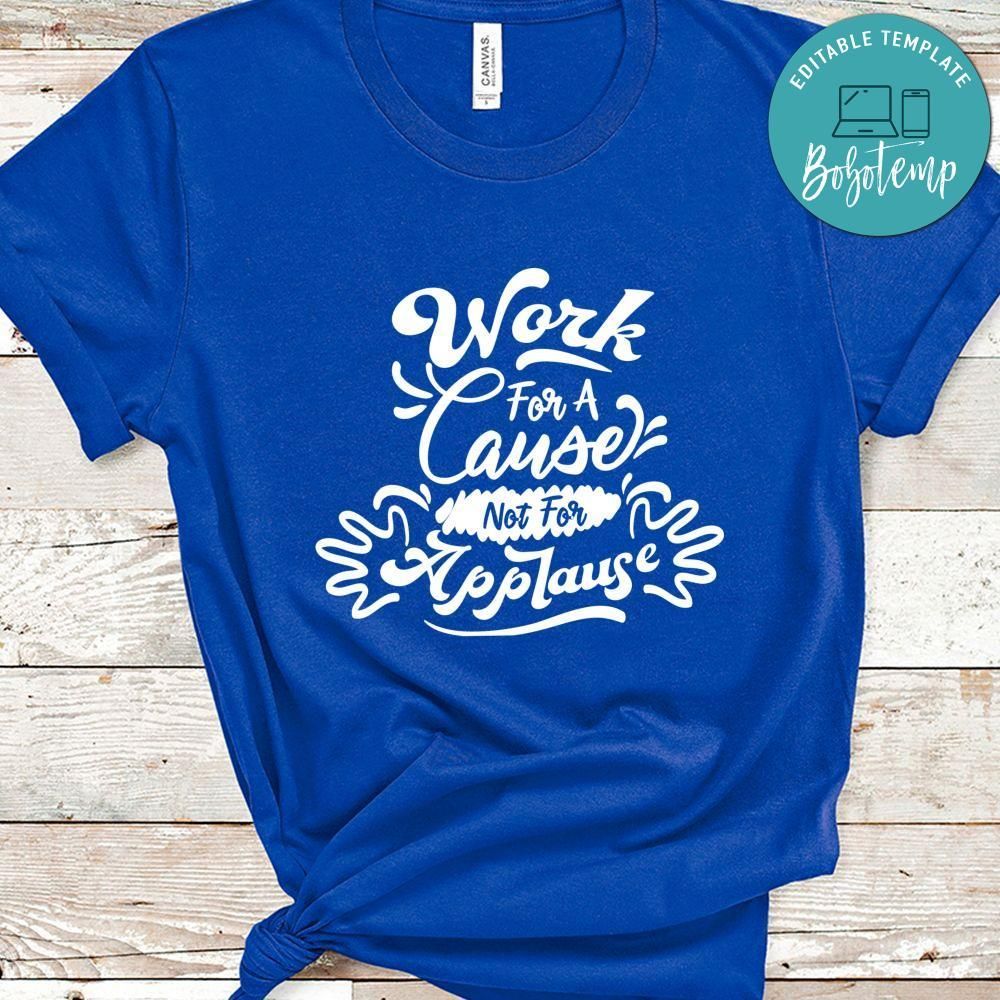 Work For A Cause Not Fpr Applause Shirt