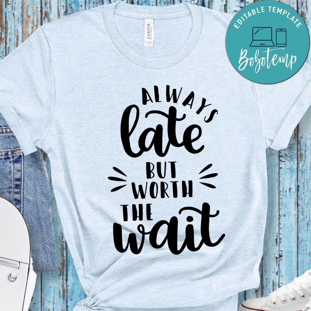 Always late but worth the wait Shirt