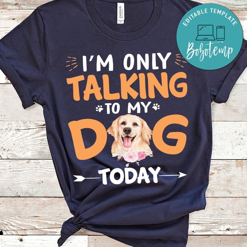 I'm Only Talking To My Dog Today Shirt