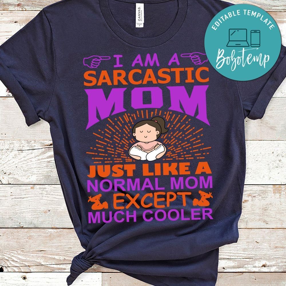 I Am A Sarcastic Mom Just Like A Normal Mom Except Much Cooler Shirt