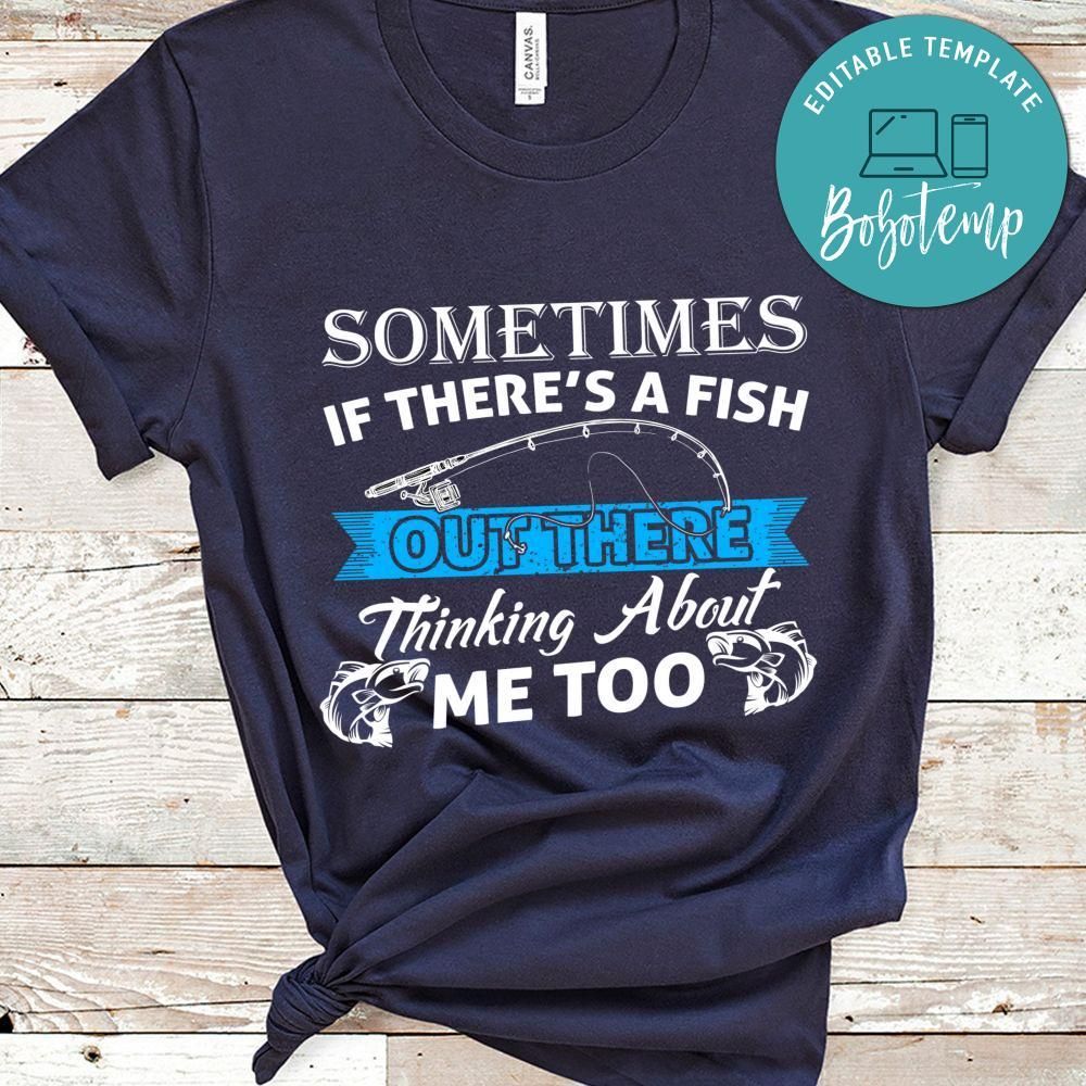 Sometimes If There's A Fish Outthere Shirt