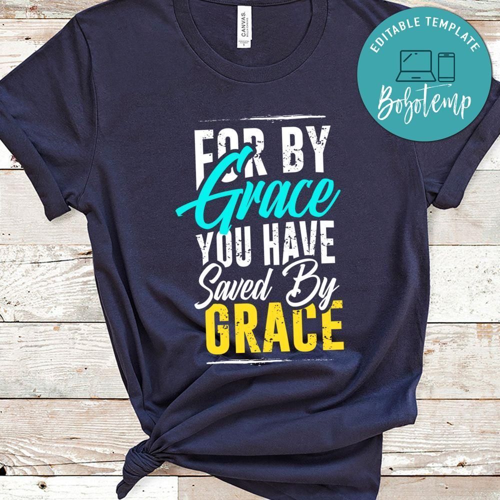 FOR BY GRACE YOU HAVE Saved By Grace Shirt