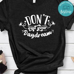 Dont Quit Your Day Dream Shirt