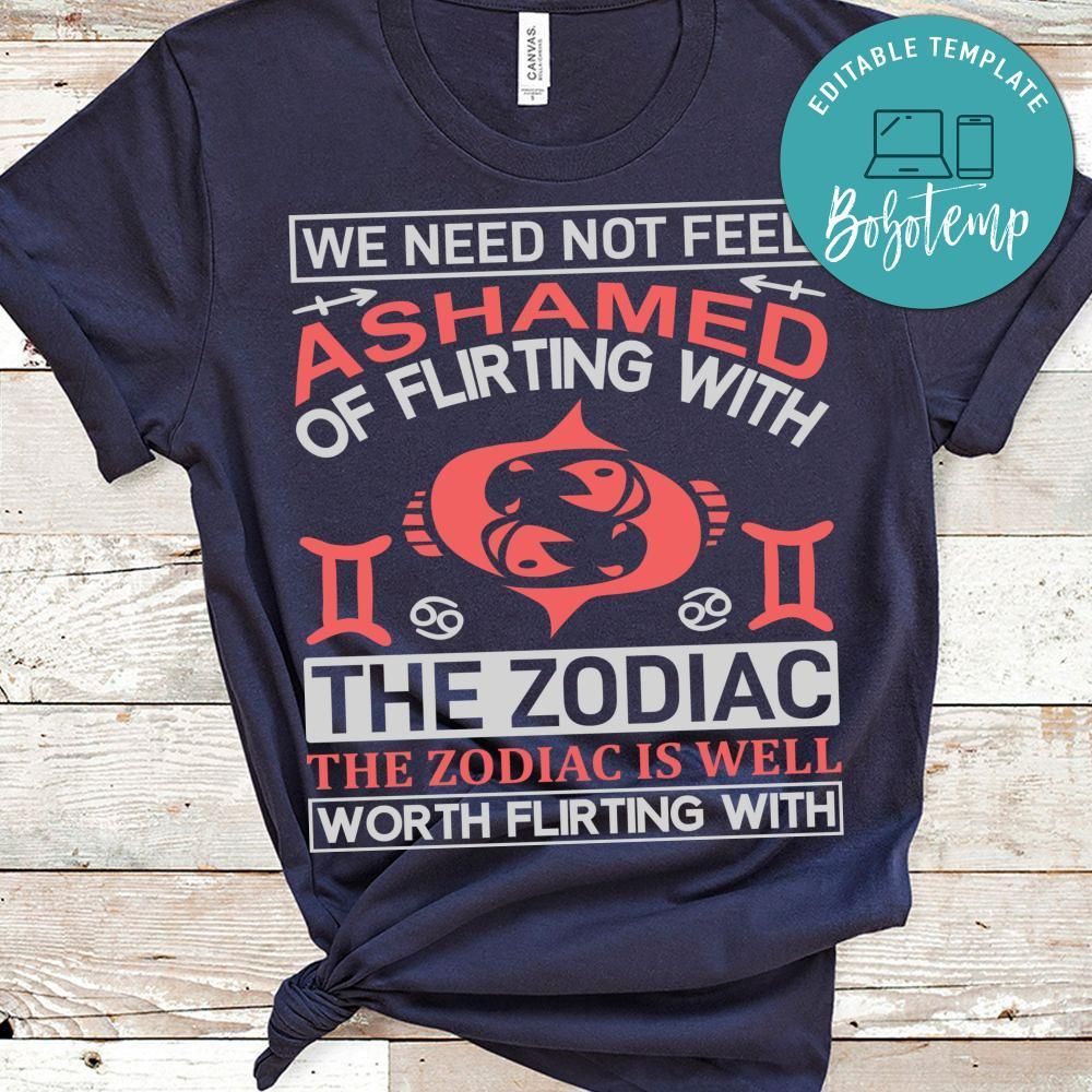 We Need Not Feel Ashamed Of Flirting With The Zodiac Shirt