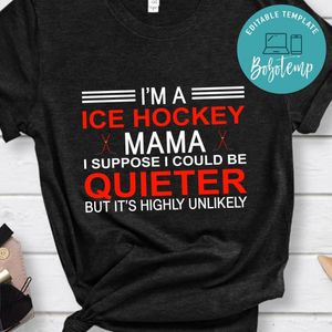 I'm A Ice Hockey Mama I Suppose I Could Be Quieter But It's Highly Unlikely Shirt