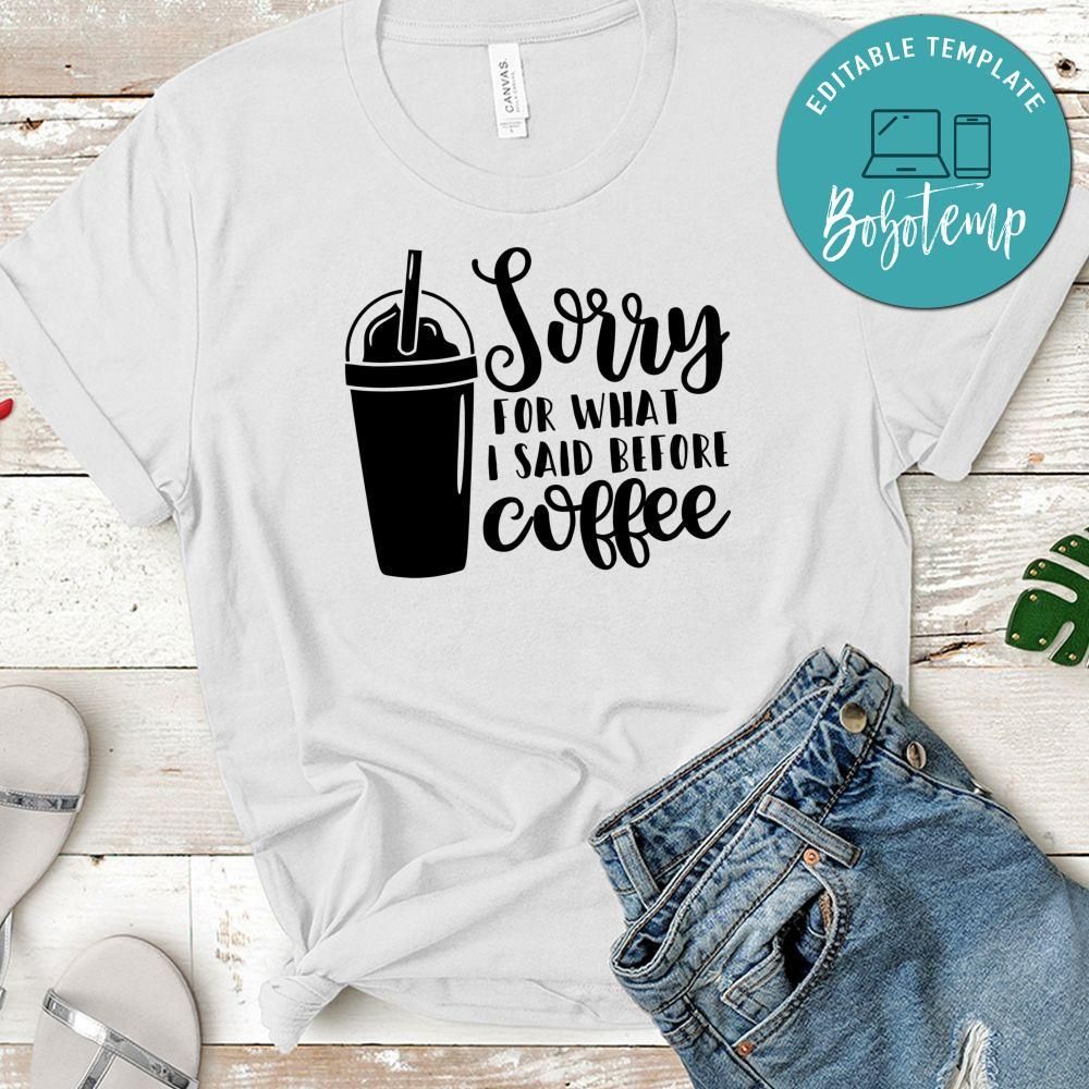 Sorry For What I Said Before Coffee Shirt
