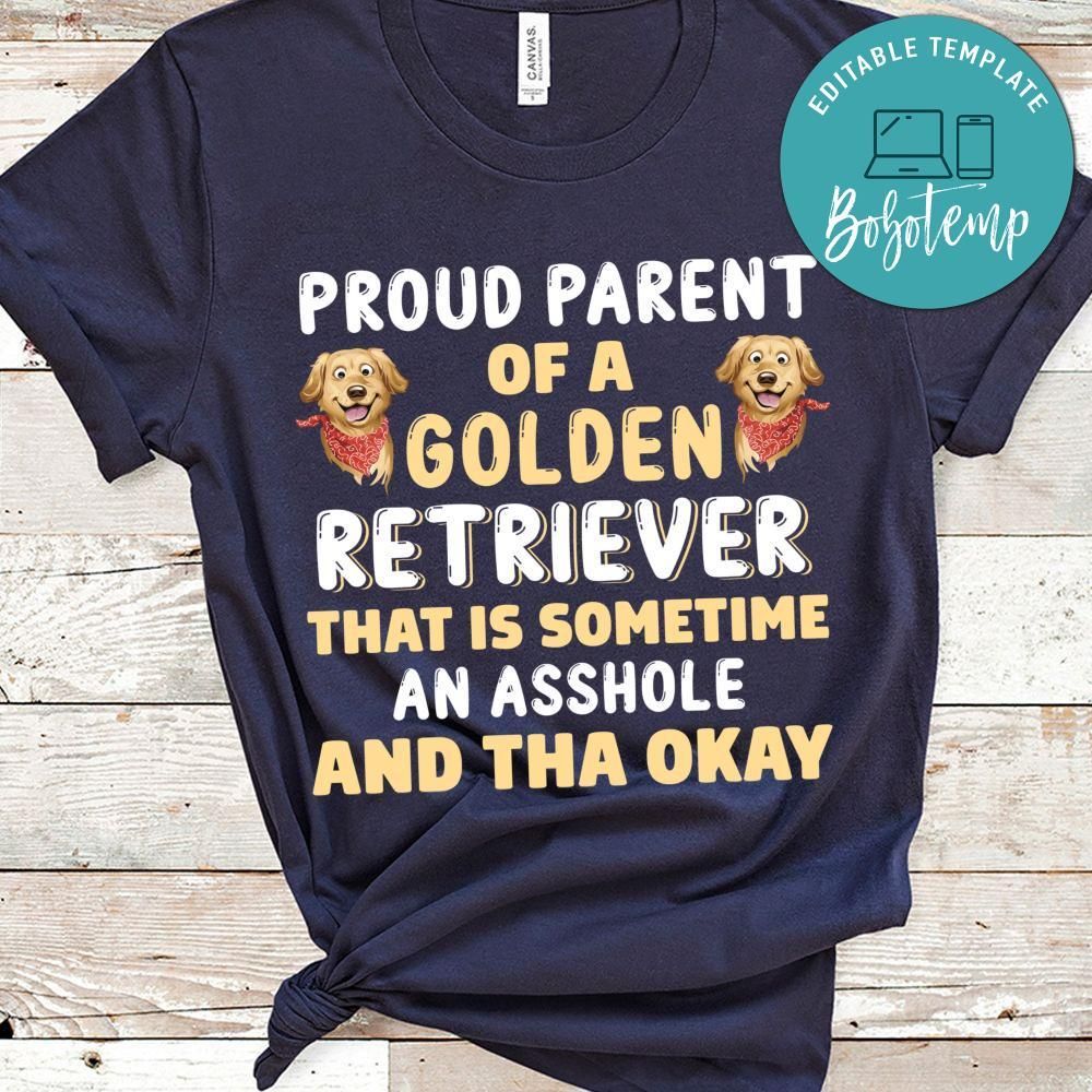 Proud Parent Of A Golden Retriever That Is Sometime An Asshole Shirt