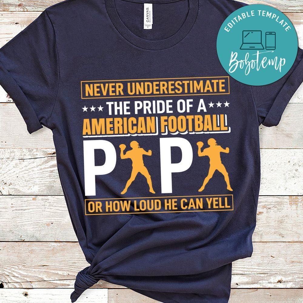 Never Underestimate The Pride Of A American Football Papa Or How Loud He Can Yell Shirt