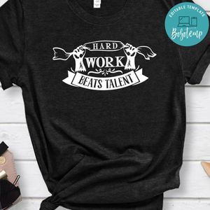 Hard Work Beats Talent Shirt