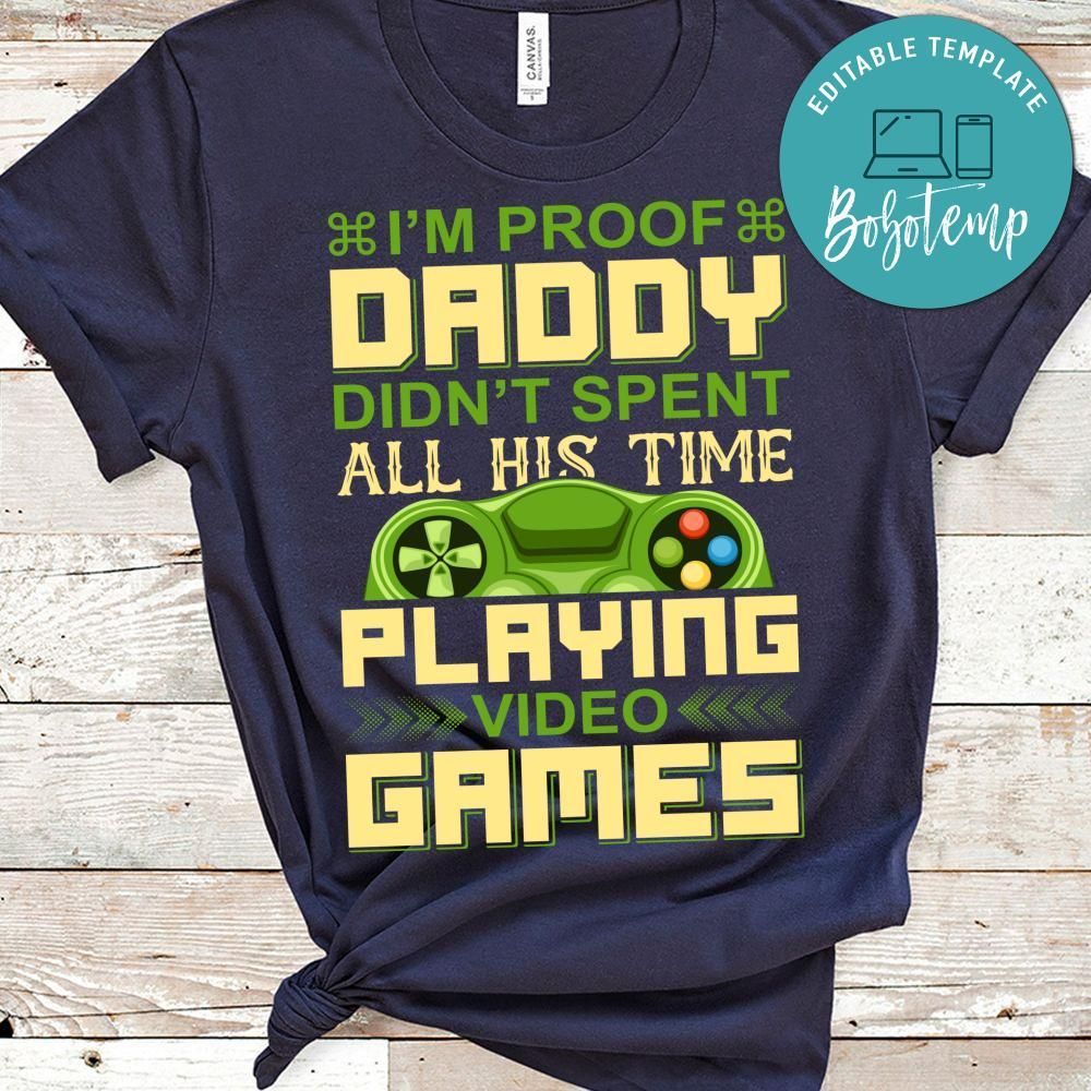 I'm Proof Daddy Didn't Spent All His Time Playing Video Games Shirt