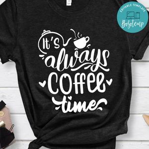 Its Always Coffee Time Shirt