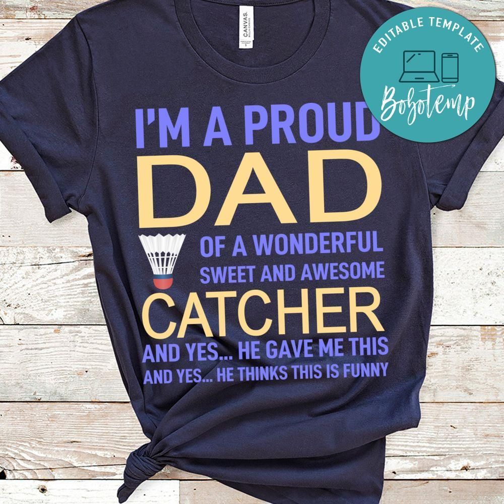 I'm A Proud Dad Of A Wonderful Sweet And Awesome Catcher And Yes... He Gave Me This And Yes... He Thinks This Is Funny Shirt