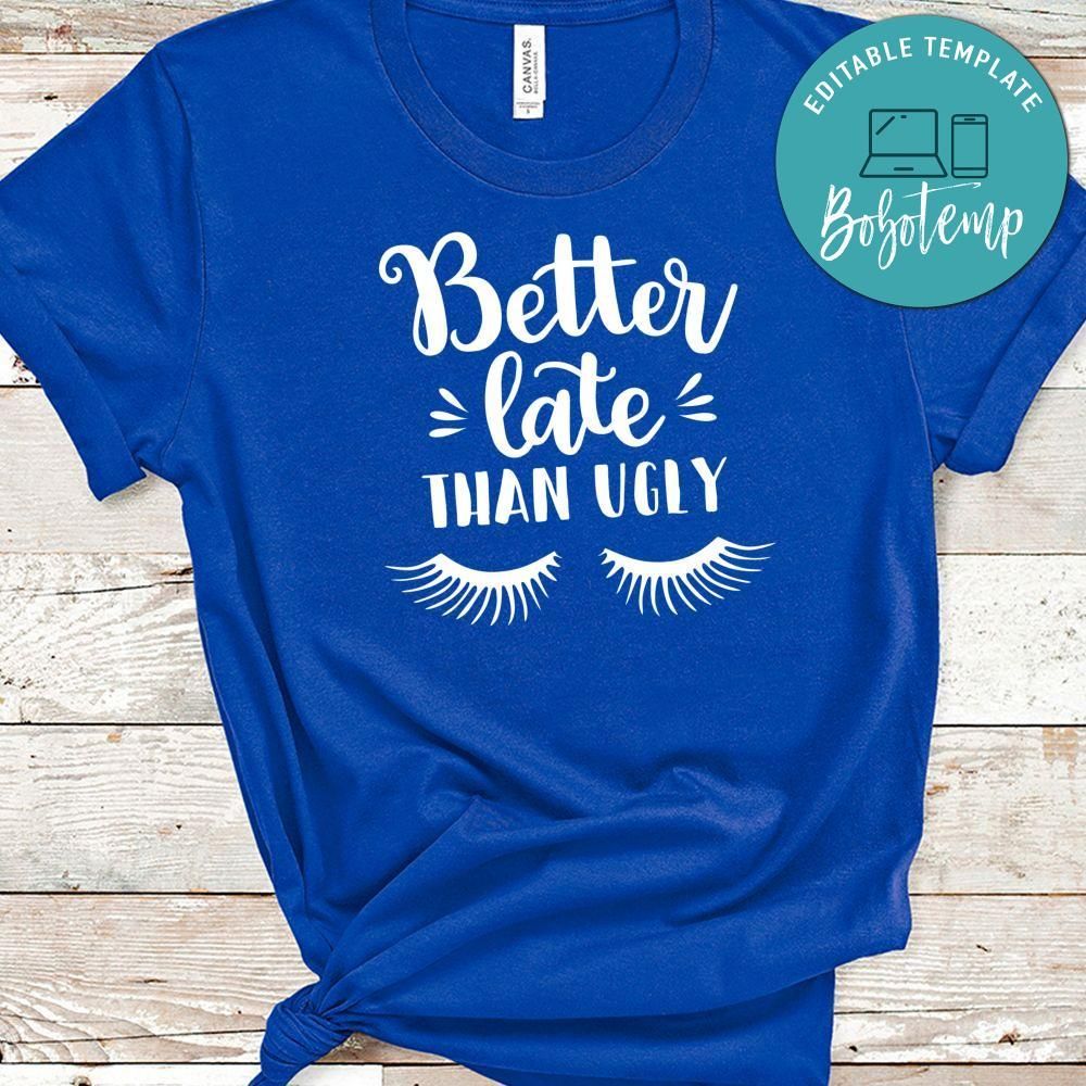 Better Late Than Ugly Shirt