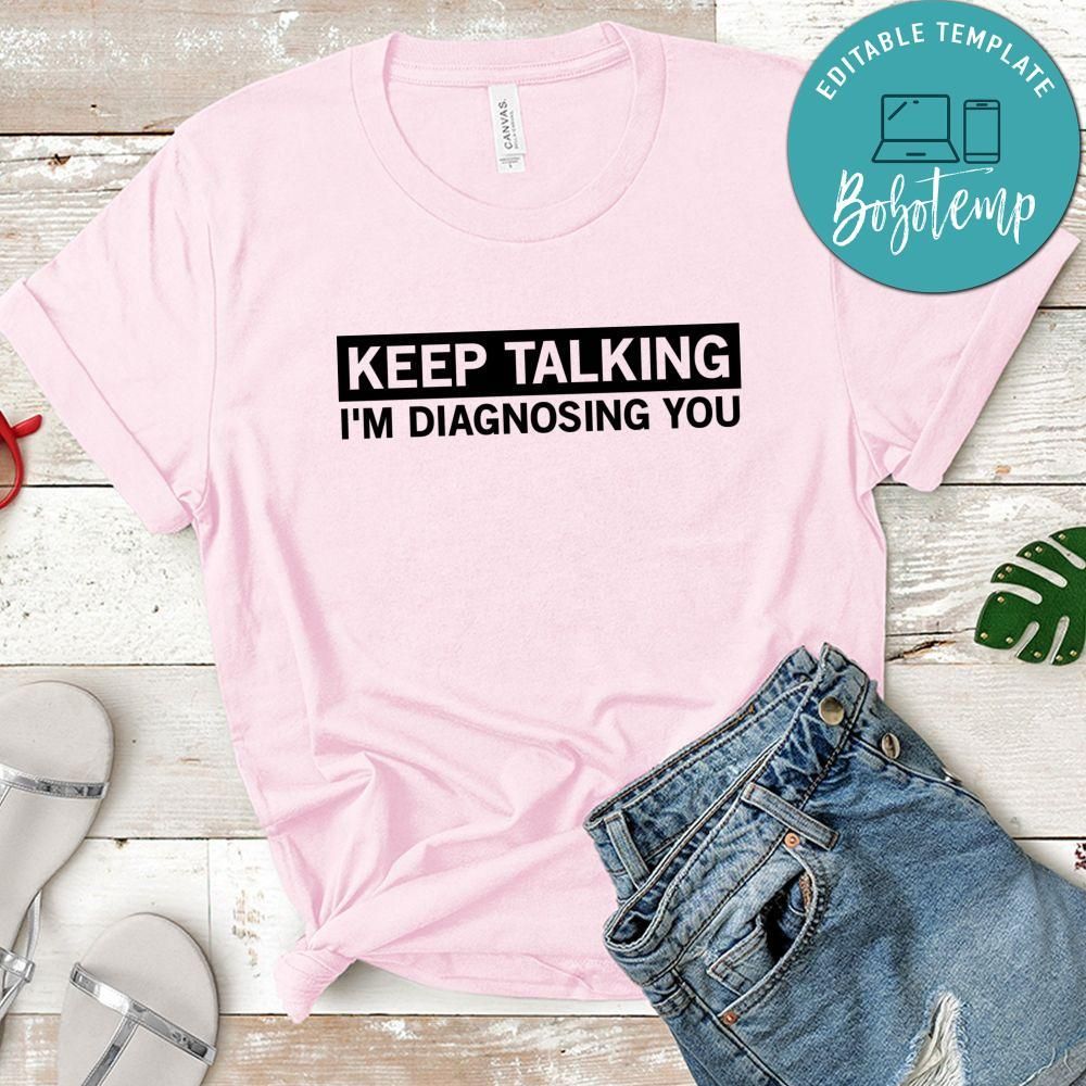 Keep Talking I'm Diagnosing You Shirt
