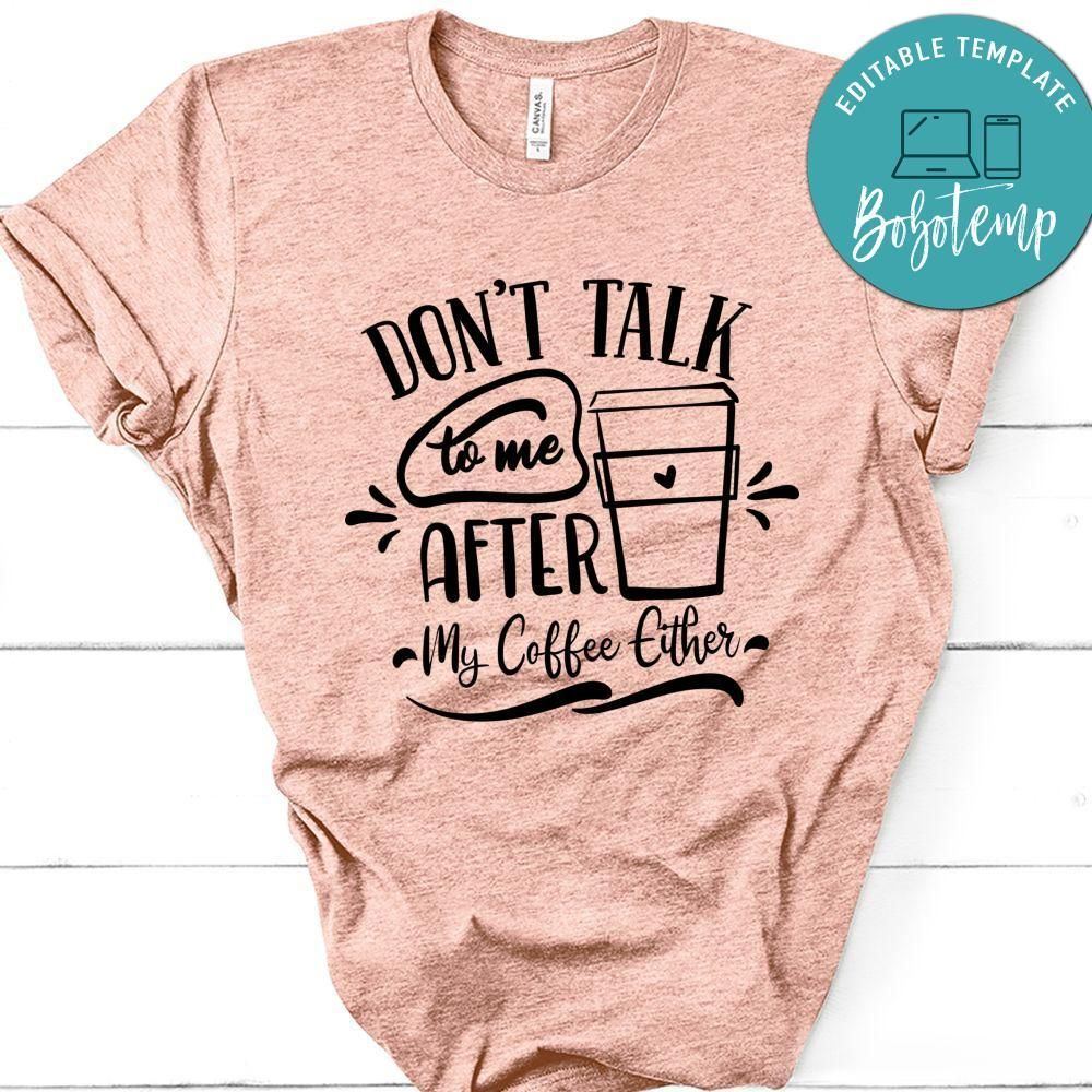 Dont Talk To Me After My Coffee Either Shirt
