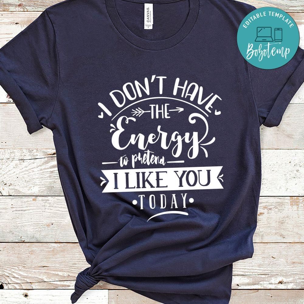 I Dont Have Energy To Pretend I Like You Today Shirt