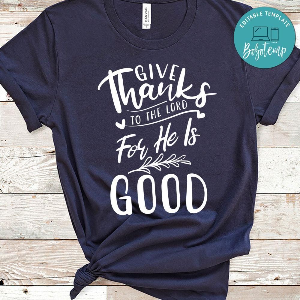 Give Thanks To The Lord For He Is Good Shirt