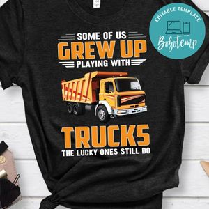 Playing With Trucks The Lucky Ones Still Do Shirt