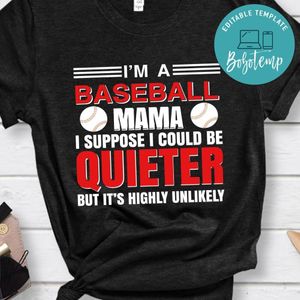 I'm A Baseball Mama I Suppose I Could Be Quieter But It's Highly Unlikely Shirt