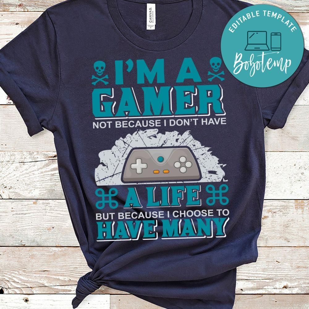 I'm A Gamer Not Because I Don't Have A Life But Because I Choose To Have Many Shirts