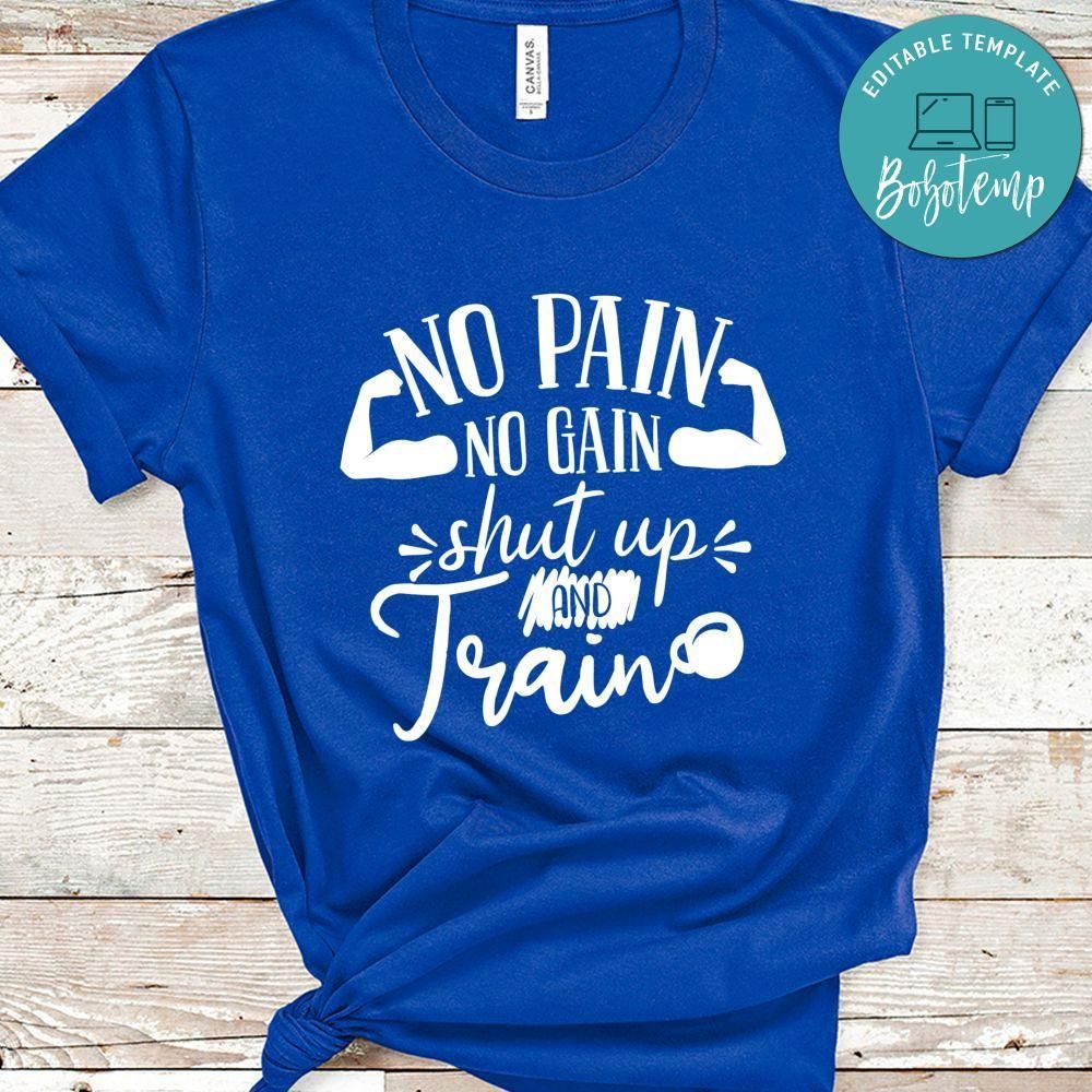 No Pain No Gain Shut Up And Train Shirt